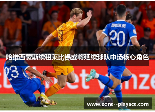 哈维西蒙斯续租莱比锡或将延续球队中场核心角色 哈维西蒙斯续租莱比锡或将延续球队中场核心角色