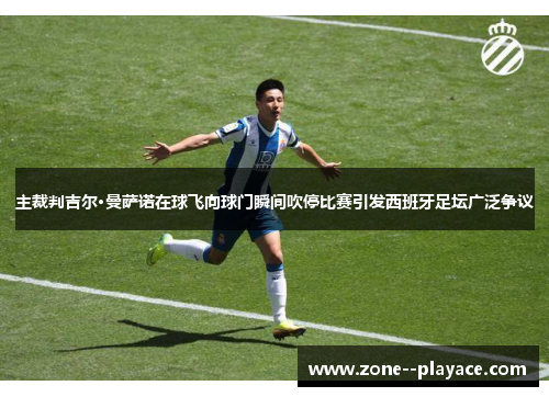 主裁判吉尔·曼萨诺在球飞向球门瞬间吹停比赛引发西班牙足坛广泛争议