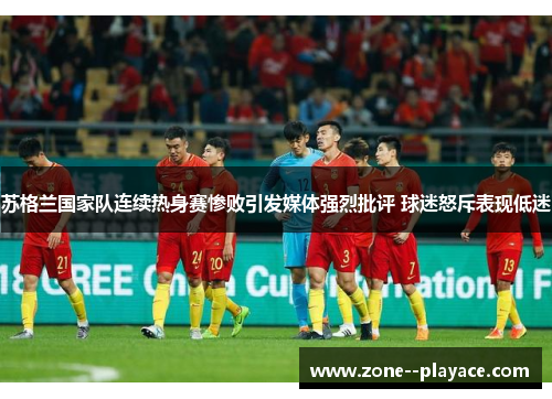 苏格兰国家队连续热身赛惨败引发媒体强烈批评 球迷怒斥表现低迷 苏格兰国家队连续热身赛惨败引发媒体强烈批评 球迷怒斥表现低迷